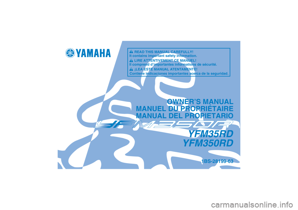 YAMAHA YFM350R 2013 Owners Manual YFM35RD
YFM350RD
OWNER’S MANUAL
MANUEL DU PROPRIÉTAIRE
MANUAL DEL PROPIETARIO
1BS-28199-63
READ THIS MANUAL CAREFULLY!
It contains important safety information.
LIRE ATTENTIVEMENT CE MANUEL!
Il com YAMAHA YFM350R 2013 Owners Manual YFM35RD
YFM350RD
OWNER’S MANUAL
MANUEL DU PROPRIÉTAIRE
MANUAL DEL PROPIETARIO
1BS-28199-63
READ THIS MANUAL CAREFULLY!
It contains important safety information.
LIRE ATTENTIVEMENT CE MANUEL!
Il com