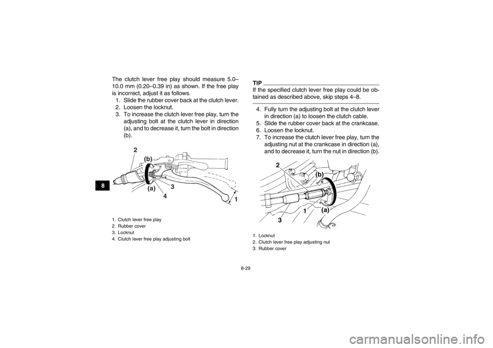 YAMAHA YFM350R 2013  Owners Manual 8-29
8The clutch lever free play should measure 5.0–
10.0 mm (0.20–0.39 in) as shown. If the free play
is incorrect, adjust it as follows.
1. Slide the rubber cover back at the clutch lever.
2. Lo