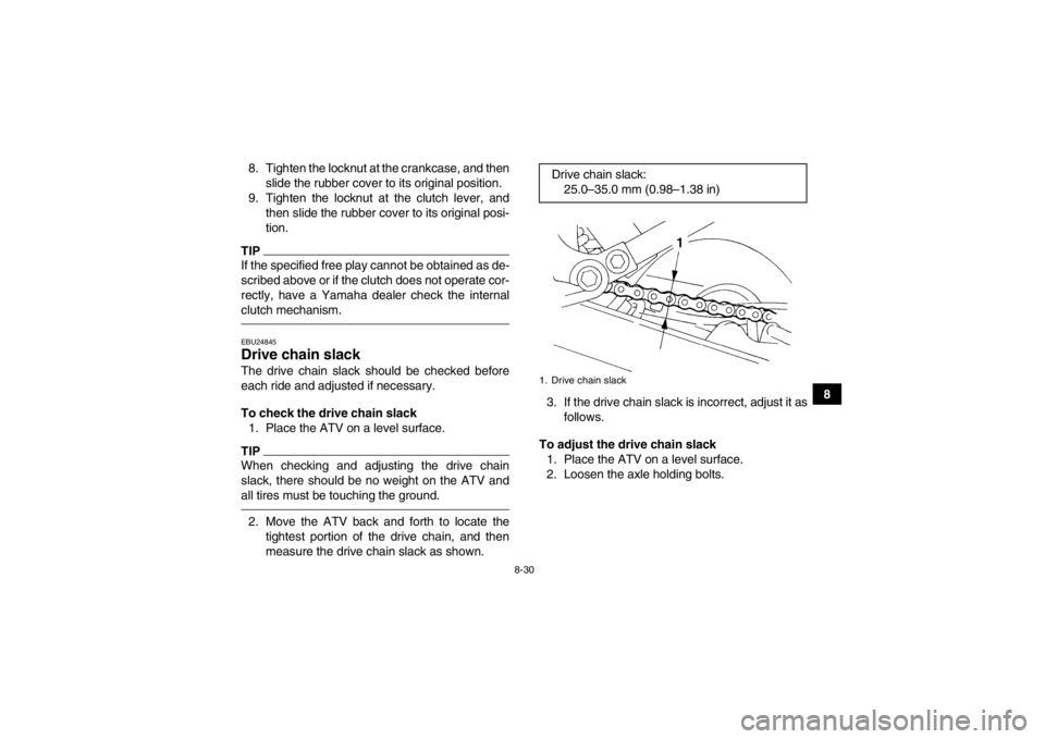 YAMAHA YFM350R 2013  Owners Manual 8-30
8
8. Tighten the locknut at the crankcase, and then
slide the rubber cover to its original position.
9. Tighten the locknut at the clutch lever, and then slide the rubber cover to its original po