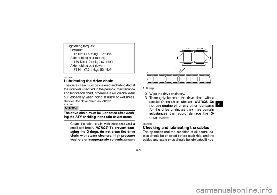 YAMAHA YFM350R 2013  Owners Manual 8-32
8
EBU24882Lubricating the drive chain The drive chain must be cleaned and lubricated at
the intervals specified in the periodic maintenance
and lubrication chart, otherwise it will quickly wear
o