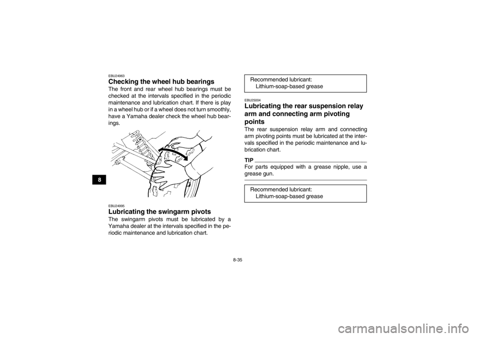 YAMAHA YFM350R 2013  Owners Manual 8-35
8
EBU24963Checking the wheel hub bearings The front and rear wheel hub bearings must be
checked at the intervals specified in the periodic
maintenance and lubrication chart. If there is play
in a