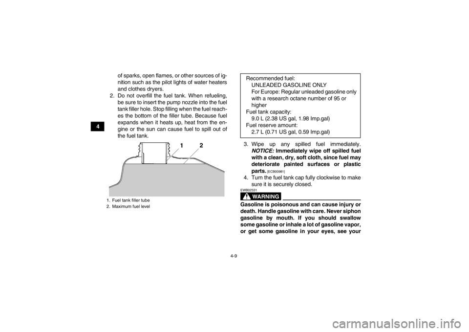 YAMAHA YFM350R 2013 Owners Guide 4-9
4of sparks, open flames, or other sources of ig-
nition such as the pilot lights of water heaters
and clothes dryers.
2. Do not overfill the fuel tank. When refueling, be sure to insert the pump n YAMAHA YFM350R 2013 Owners Guide 4-9
4of sparks, open flames, or other sources of ig-
nition such as the pilot lights of water heaters
and clothes dryers.
2. Do not overfill the fuel tank. When refueling, be sure to insert the pump n