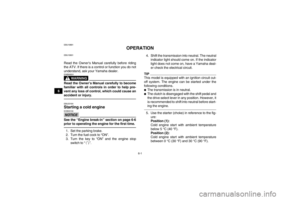YAMAHA YFM350R 2013 Owners Manual 6-1
6
EBU19881
OPERATION
EBU19901Read the Owner’s Manual carefully before riding
the ATV. If there is a control or function you do not
understand, ask your Yamaha dealer.
WARNING
EWB00631Read the Ow YAMAHA YFM350R 2013 Owners Manual 6-1
6
EBU19881
OPERATION
EBU19901Read the Owner’s Manual carefully before riding
the ATV. If there is a control or function you do not
understand, ask your Yamaha dealer.
WARNING
EWB00631Read the Ow