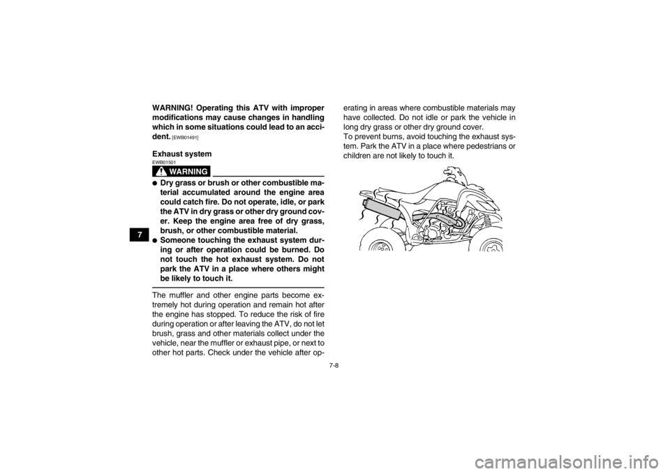 YAMAHA YFM350R 2013 Repair Manual 7-8
7WARNING! Operating this ATV with improper
modifications may cause changes in handling
which in some situations could lead to an acci-
dent.
 [EWB01491]
Exhaust system
WARNING
EWB01501●Dry grass