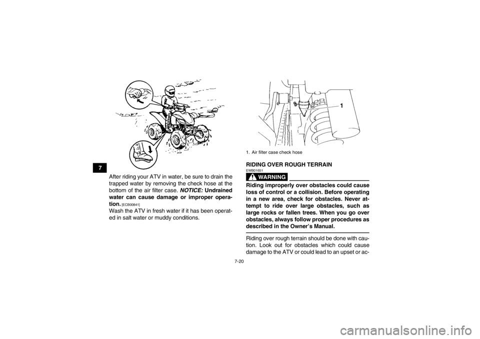 YAMAHA YFM350R 2013 Manual PDF 7-20
7After riding your ATV in water, be sure to drain the
trapped water by removing the check hose at the
bottom of the air filter case. NOTICE: Undrained
water can cause damage or improper opera-
t YAMAHA YFM350R 2013 Manual PDF 7-20
7After riding your ATV in water, be sure to drain the
trapped water by removing the check hose at the
bottom of the air filter case. NOTICE: Undrained
water can cause damage or improper opera-
t