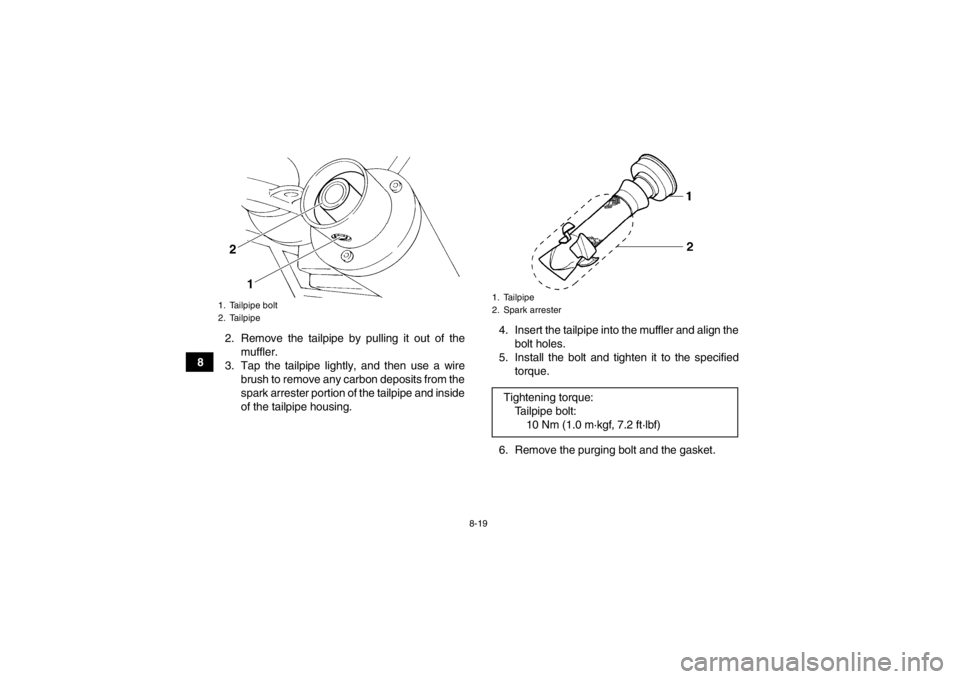 YAMAHA YFM350R 2013  Owners Manual 8-19
82. Remove the tailpipe by pulling it out of the
muffler.
3. Tap the tailpipe lightly, and then use a wire brush to remove any carbon deposits from the
spark arrester portion of the tailpipe and 