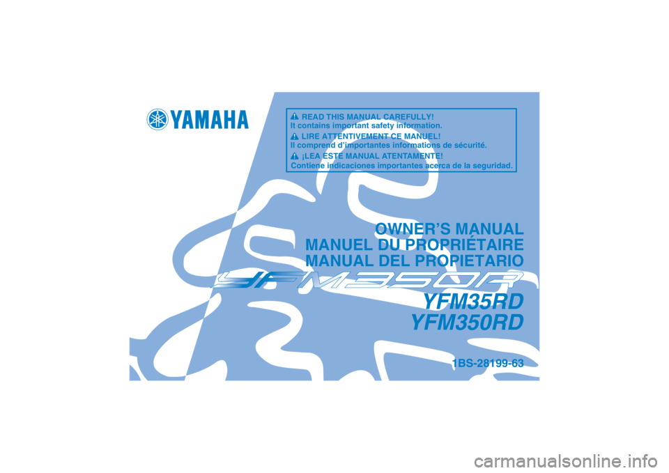 YAMAHA YFM350R 2013  Manuale de Empleo (in Spanish) YFM35RD
YFM350RD
OWNER’S MANUAL
MANUEL DU PROPRIÉTAIRE
MANUAL DEL PROPIETARIO
1BS-28199-63
READ THIS MANUAL CAREFULLY!
It contains important safety information.
LIRE ATTENTIVEMENT CE MANUEL!
Il com