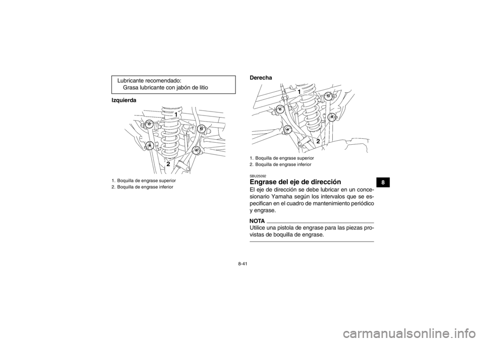 YAMAHA YFM350R 2013 Manuale de Empleo (in Spanish) 8-41
8
Izquierda
Derecha
SBU25092Engrase del eje de dirección El eje de dirección se debe lubricar en un conce-
sionario Yamaha según los intervalos que se es-
pecifican en el cuadro de mantenimien YAMAHA YFM350R 2013 Manuale de Empleo (in Spanish) 8-41
8
Izquierda
Derecha
SBU25092Engrase del eje de dirección El eje de dirección se debe lubricar en un conce-
sionario Yamaha según los intervalos que se es-
pecifican en el cuadro de mantenimien