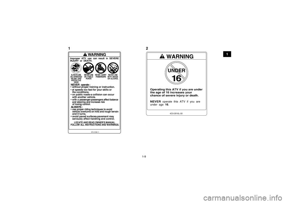 YAMAHA YFM350R 2013  Manuale de Empleo (in Spanish) 1-9
1
WARNING
Improper ATV use can result in SEVEREINJURY or DEATH.ALWAYS USE
NEVER USE
NEVER CARRY NEVER USE
AN APPROV ED ON  PUBLIC PASSENGERS WITH DRUGS HELMET AND ROADS OR ALCOHOL
PROTECTIVE
GEAR
