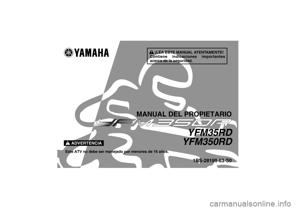 YAMAHA YFM350R 2013  Manuale de Empleo (in Spanish) ¡LEA ESTE MANUAL ATENTAMENTE!
Contiene indicaciones importantes 
acerca de la seguridad.
ADVERTENCIA
MANUAL DEL PROPIETARIO
YFM35RD
YFM350RD
Este ATV no debe ser manejado por menores de 16 años.
1BS