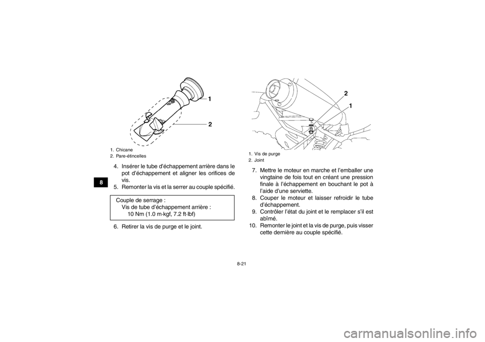 YAMAHA YFM350R 2013 Notices Demploi (in French) 8-21
84. Insérer le tube d’échappement arrière dans le
pot d’échappement et aligner les orifices de
vis.
5. Remonter la vis et la serrer au couple spécifié.
6. Retirer la vis de purge et le YAMAHA YFM350R 2013 Notices Demploi (in French) 8-21
84. Insérer le tube d’échappement arrière dans le
pot d’échappement et aligner les orifices de
vis.
5. Remonter la vis et la serrer au couple spécifié.
6. Retirer la vis de purge et le