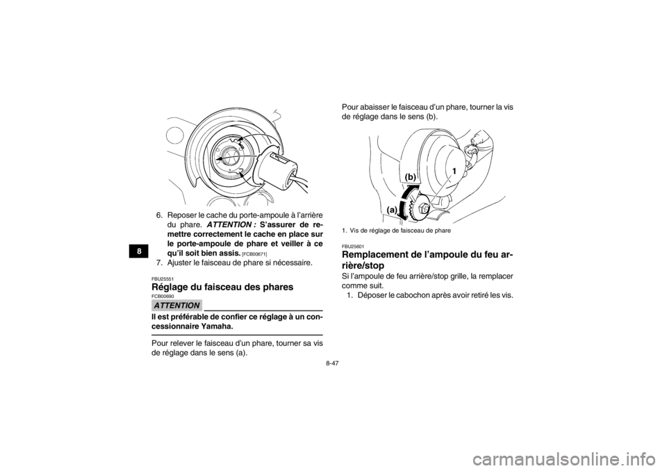 YAMAHA YFM350R 2013 Notices Demploi (in French) 8-47
86. Reposer le cache du porte-ampoule à l’arrière
du phare. ATTENTION : S’assurer de re-
mettre correctement le cache en place sur
le porte-ampoule de phare et veiller à ce
qu’il soit b YAMAHA YFM350R 2013 Notices Demploi (in French) 8-47
86. Reposer le cache du porte-ampoule à l’arrière
du phare. ATTENTION : S’assurer de re-
mettre correctement le cache en place sur
le porte-ampoule de phare et veiller à ce
qu’il soit b