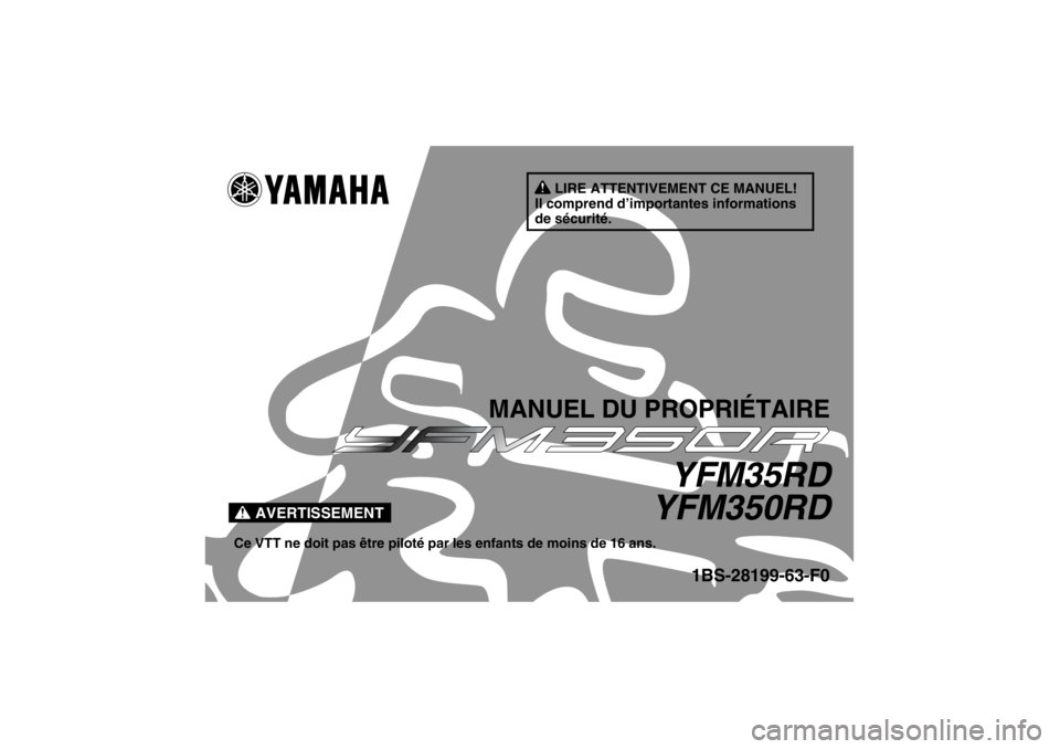 YAMAHA YFM350R 2013 Notices Demploi (in French) AVERTISSEMENT
LIRE ATTENTIVEMENT CE MANUEL!
Il comprend d’importantes informations
de sécurité.
MANUEL DU PROPRIÉTAIRE
YFM35RD
YFM350RD
Ce VTT ne doit pas être piloté par les enfants de moins YAMAHA YFM350R 2013 Notices Demploi (in French) AVERTISSEMENT
LIRE ATTENTIVEMENT CE MANUEL!
Il comprend d’importantes informations
de sécurité.
MANUEL DU PROPRIÉTAIRE
YFM35RD
YFM350RD
Ce VTT ne doit pas être piloté par les enfants de moins