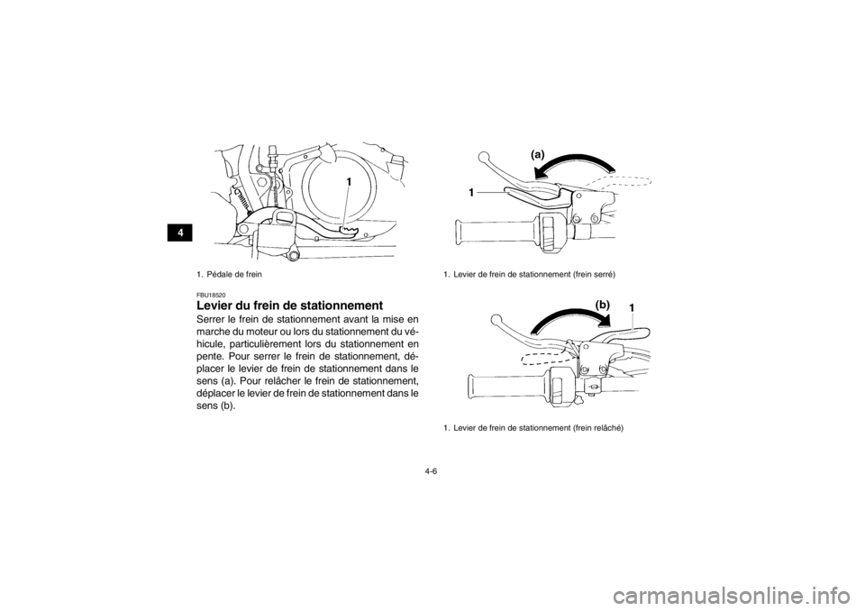 YAMAHA YFM350R 2013  Notices Demploi (in French) 4-6
4
FBU18520Levier du frein de stationnement Serrer le frein de stationnement avant la mise en
marche du moteur ou lors du stationnement du vé-
hicule, particulièrement lors du stationnement en
pe