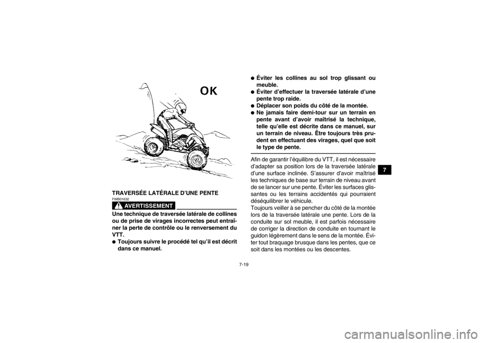 YAMAHA YFM350R 2013 Notices Demploi (in French) 7-19
7
TRAVERSÉE LATÉRALE D’UNE PENTE
AVERTISSEMENT
FWB01632Une technique de traversée latérale de collines
ou de prise de virages incorrectes peut entraî-
ner la perte de contrôle ou le renve YAMAHA YFM350R 2013 Notices Demploi (in French) 7-19
7
TRAVERSÉE LATÉRALE D’UNE PENTE
AVERTISSEMENT
FWB01632Une technique de traversée latérale de collines
ou de prise de virages incorrectes peut entraî-
ner la perte de contrôle ou le renve