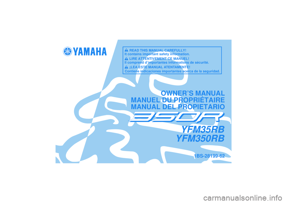 YAMAHA YFM350R 2012  Owners Manual YFM35RB
YFM350RB
OWNER’S MANUAL
MANUEL DU PROPRIÉTAIRE
MANUAL DEL PROPIETARIO
1BS-28199-62
READ THIS MANUAL CAREFULLY!
It contains important safety information.
LIRE ATTENTIVEMENT CE MANUEL!
Il com