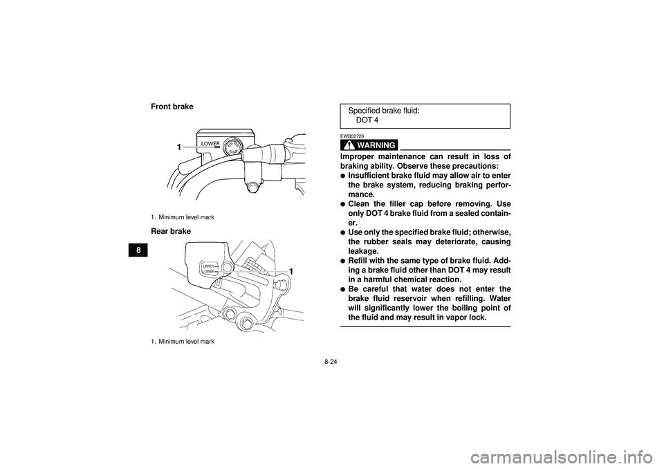 YAMAHA YFM350R 2012  Owners Manual 8-24
8Front brake
Rear brake
WARNING
EWB02720Improper maintenance can result in loss of
braking ability. Observe these precautions:Insufficient brake fluid may allow air to enter
the brake system, re