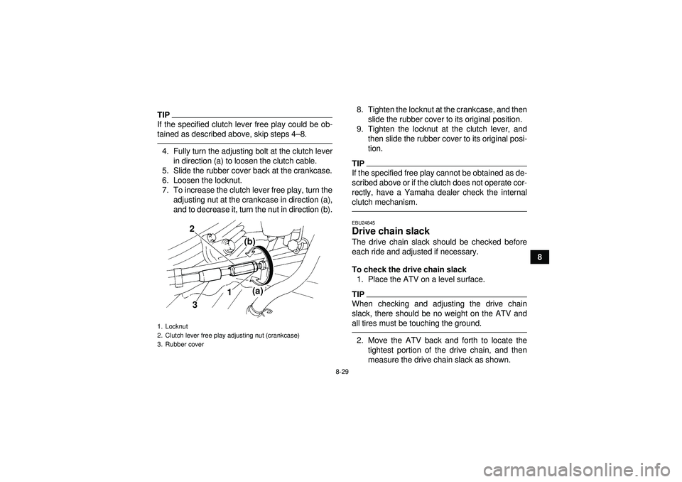 YAMAHA YFM350R 2012  Owners Manual 8-29
8
TIPIf the specified clutch lever free play could be ob-
tained as described above, skip steps 4–8.4. Fully turn the adjusting bolt at the clutch lever
in direction (a) to loosen the clutch ca