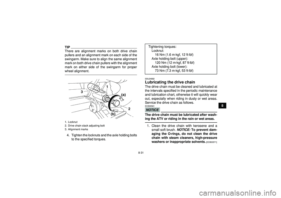 YAMAHA YFM350R 2012 Owners Manual 8-31
8
TIPThere are alignment marks on both drive chain
pullers and an alignment mark on each side of the
swingarm. Make sure to align the same alignment
mark on both drive chain pullers with the alig YAMAHA YFM350R 2012 Owners Manual 8-31
8
TIPThere are alignment marks on both drive chain
pullers and an alignment mark on each side of the
swingarm. Make sure to align the same alignment
mark on both drive chain pullers with the alig