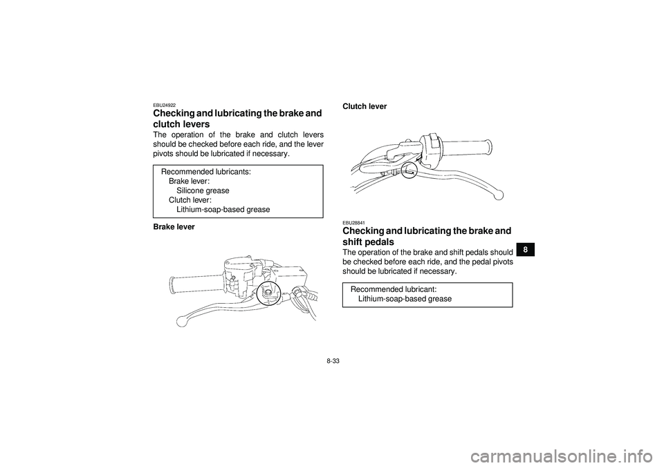 YAMAHA YFM350R 2012 Owners Manual 8-33
8
EBU24922Checking and lubricating the brake and
clutch levers The operation of the brake and clutch levers
should be checked before each ride, and the lever
pivots should be lubricated if neces YAMAHA YFM350R 2012 Owners Manual 8-33
8
EBU24922Checking and lubricating the brake and
clutch levers The operation of the brake and clutch levers
should be checked before each ride, and the lever
pivots should be lubricated if neces