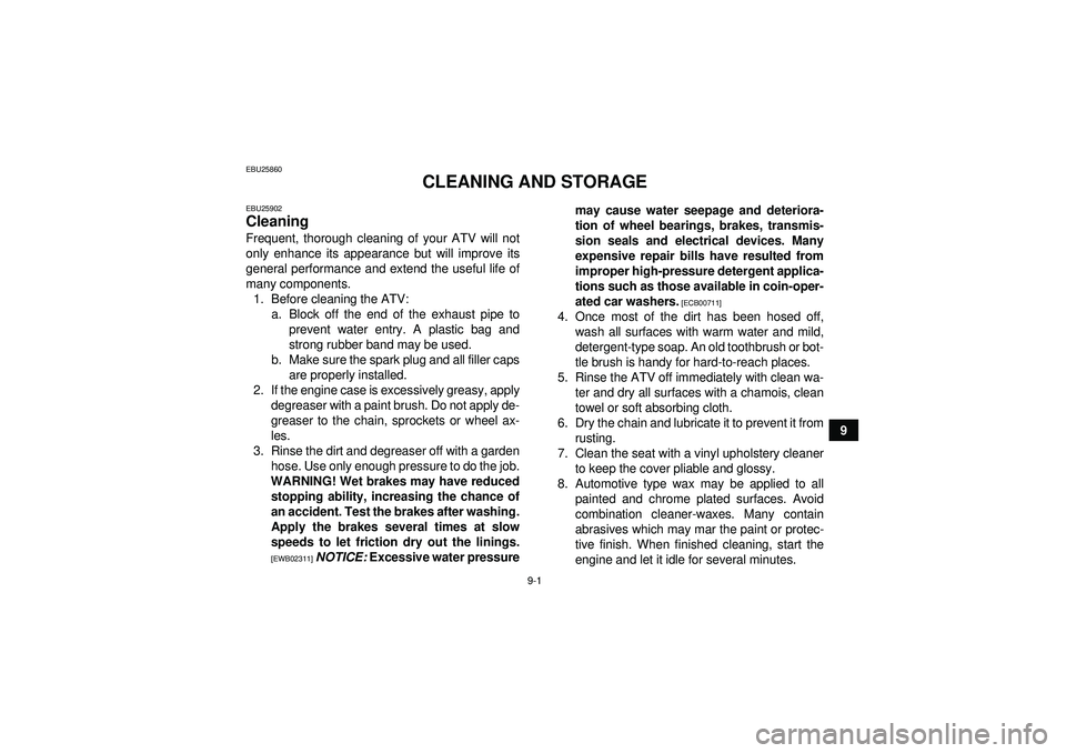 YAMAHA YFM350R 2012 User Guide 9-1
9
EBU25860
CLEANING AND STORAGE
EBU25902Cleaning Frequent, thorough cleaning of your ATV will not
only enhance its appearance but will improve its
general performance and extend the useful life of YAMAHA YFM350R 2012 User Guide 9-1
9
EBU25860
CLEANING AND STORAGE
EBU25902Cleaning Frequent, thorough cleaning of your ATV will not
only enhance its appearance but will improve its
general performance and extend the useful life of