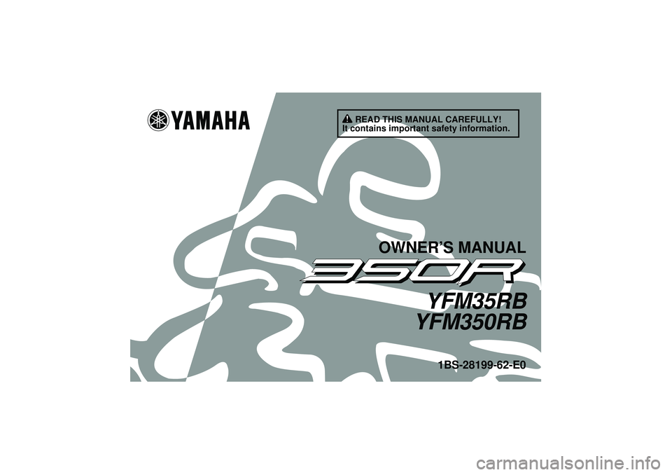 YAMAHA YFM350R 2012  Owners Manual READ THIS MANUAL CAREFULLY!
It contains important safety information.
OWNER’S MANUAL
YFM35RB
YFM350RB
1BS-28199-62-E0
U1BS62E0.book  Page 1  Monday, April 18, 2011  6:43 PM 