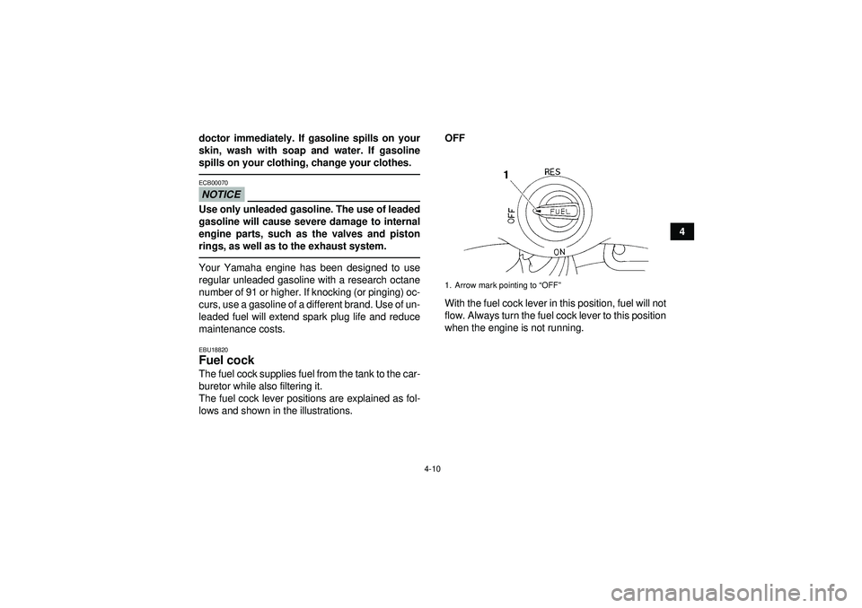 YAMAHA YFM350R 2012 Owners Guide 4-10
4
doctor immediately. If gasoline spills on your
skin, wash with soap and water. If gasoline
spills on your clothing, change your clothes.
NOTICEECB00070Use only unleaded gasoline. The use of lea