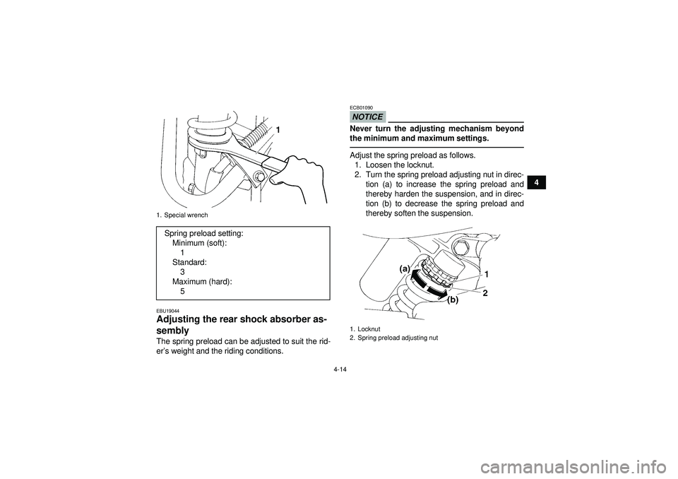 YAMAHA YFM350R 2012 Owners Guide 4-14
4
EBU19044Adjusting the rear shock absorber as-
sembly The spring preload can be adjusted to suit the rid-
er’s weight and the riding conditions.
NOTICEECB01090Never turn the adjusting mechanis