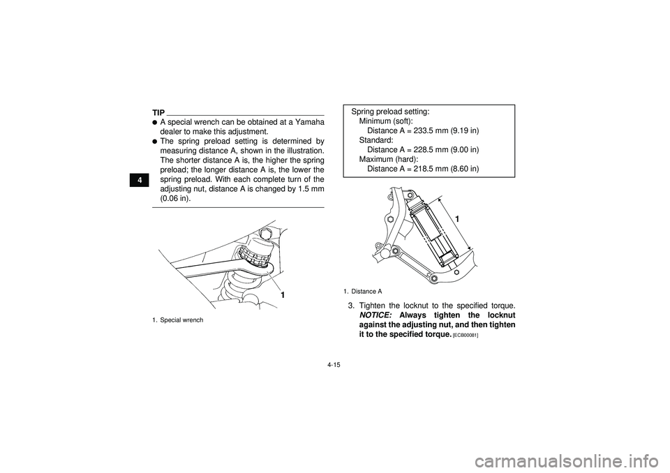 YAMAHA YFM350R 2012 Owners Guide 4-15
4
TIPA special wrench can be obtained at a Yamaha
dealer to make this adjustment.The spring preload setting is determined by
measuring distance A, shown in the illustration.
The shorter distanc