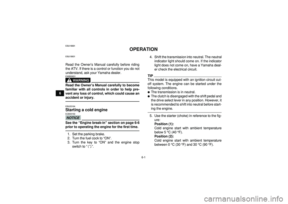 YAMAHA YFM350R 2012 Service Manual 6-1
6
EBU19881
OPERATION
EBU19901Read the Owner’s Manual carefully before riding
the ATV. If there is a control or function you do not
understand, ask your Yamaha dealer.
WARNING
EWB00631Read the Ow YAMAHA YFM350R 2012 Service Manual 6-1
6
EBU19881
OPERATION
EBU19901Read the Owner’s Manual carefully before riding
the ATV. If there is a control or function you do not
understand, ask your Yamaha dealer.
WARNING
EWB00631Read the Ow