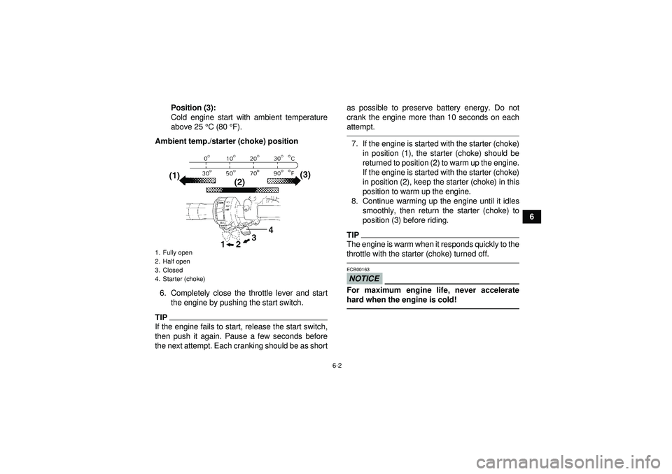 YAMAHA YFM350R 2012 Service Manual 6-2
6
Position (3):
Cold engine start with ambient temperature
above 25 °
C (80 °F).
Ambient temp./starter (choke) position
6. Completely close the throttle lever and start the engine by pushing the YAMAHA YFM350R 2012 Service Manual 6-2
6
Position (3):
Cold engine start with ambient temperature
above 25 °
C (80 °F).
Ambient temp./starter (choke) position
6. Completely close the throttle lever and start the engine by pushing the
