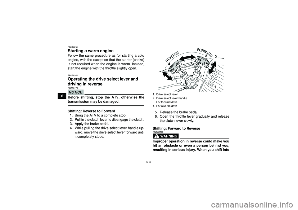 YAMAHA YFM350R 2012 Service Manual 6-3
6
EBU20291Starting a warm engine Follow the same procedure as for starting a cold
engine, with the exception that the starter (choke)
is not required when the engine is warm. Instead,
start the en YAMAHA YFM350R 2012 Service Manual 6-3
6
EBU20291Starting a warm engine Follow the same procedure as for starting a cold
engine, with the exception that the starter (choke)
is not required when the engine is warm. Instead,
start the en