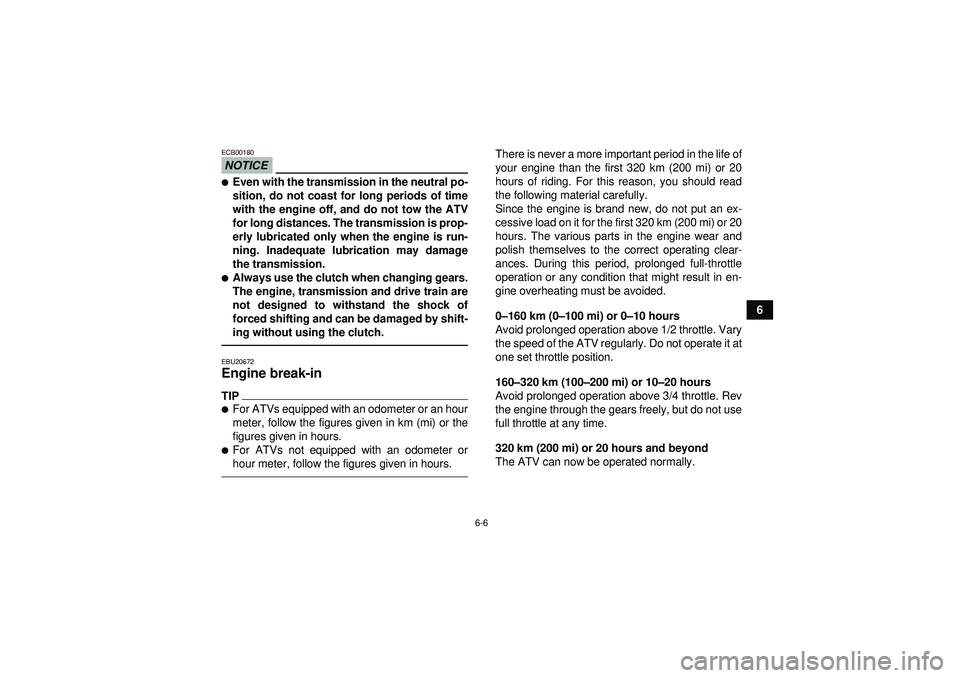 YAMAHA YFM350R 2012 Workshop Manual 6-6
6
NOTICEECB00180Even with the transmission in the neutral po-
sition, do not coast for long periods of time
with the engine off, and do not tow the ATV
for long distances. The transmission is pro