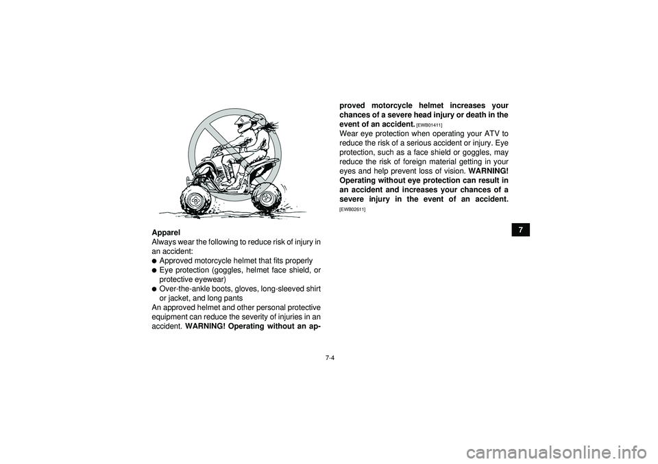 YAMAHA YFM350R 2012 Repair Manual 7-4
7
Apparel
Always wear the following to reduce risk of injury in
an accident:
Approved motorcycle helmet that fits properlyEye protection (goggles, helmet face shield, or
protective eyewear)Over
