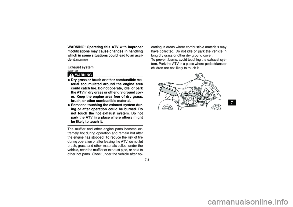 YAMAHA YFM350R 2012  Owners Manual 7-8
7
WARNING! Operating this ATV with improper
modifications may cause changes in handling
which in some situations could lead to an acci-
dent.
 [EWB01491]
Exhaust system
WARNING
EWB01501Dry grass 