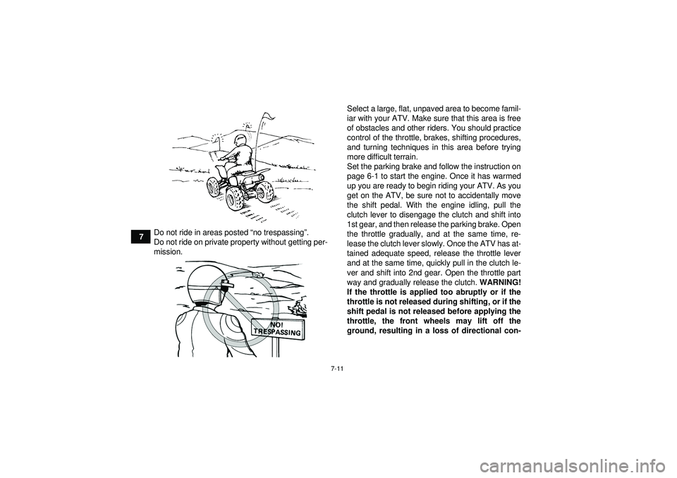 YAMAHA YFM350R 2012 Repair Manual 7-11
7Do not ride in areas posted 
“no trespassing ”.
Do not ride on private property without getting per-
mission. Select a large, flat, unpaved area to become famil-
iar with your ATV. Make sure