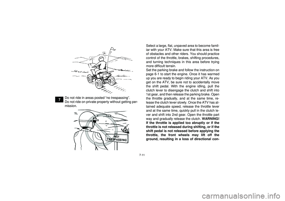 YAMAHA YFM350R 2012  Owners Manual 7-11
7Do not ride in areas posted 
“no trespassing ”.
Do not ride on private property without getting per-
mission. Select a large, flat, unpaved area to become famil-
iar with your ATV. Make sure