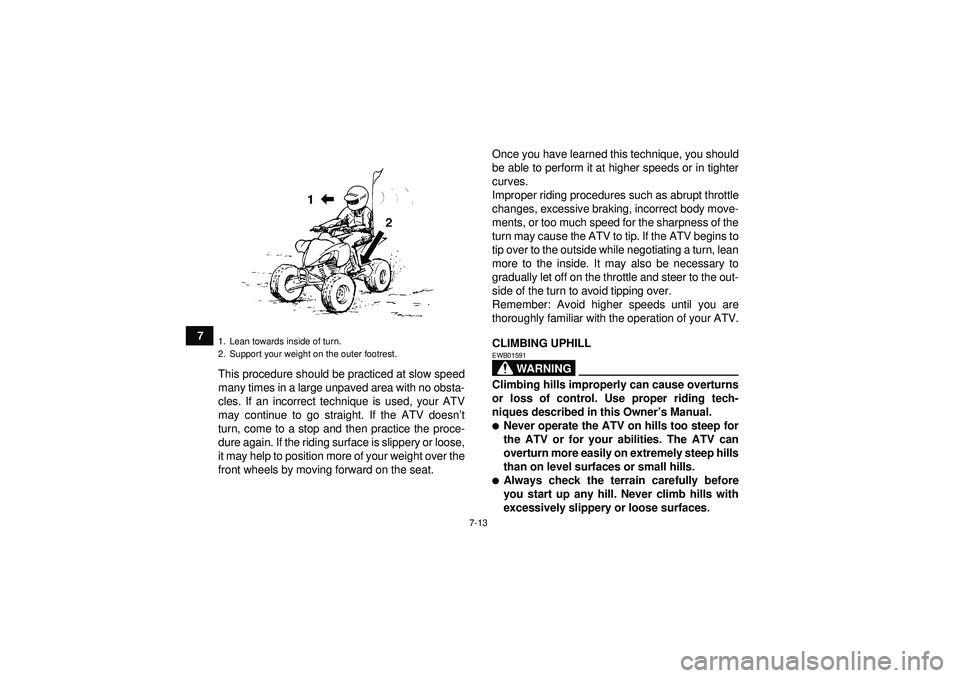 YAMAHA YFM350R 2012 Owners Manual 7-13
7This procedure should be practiced at slow speed
many times in a large unpaved area with no obsta-
cles. If an incorrect technique is used, your ATV
may continue to go straight. If the ATV doesn YAMAHA YFM350R 2012 Owners Manual 7-13
7This procedure should be practiced at slow speed
many times in a large unpaved area with no obsta-
cles. If an incorrect technique is used, your ATV
may continue to go straight. If the ATV doesn