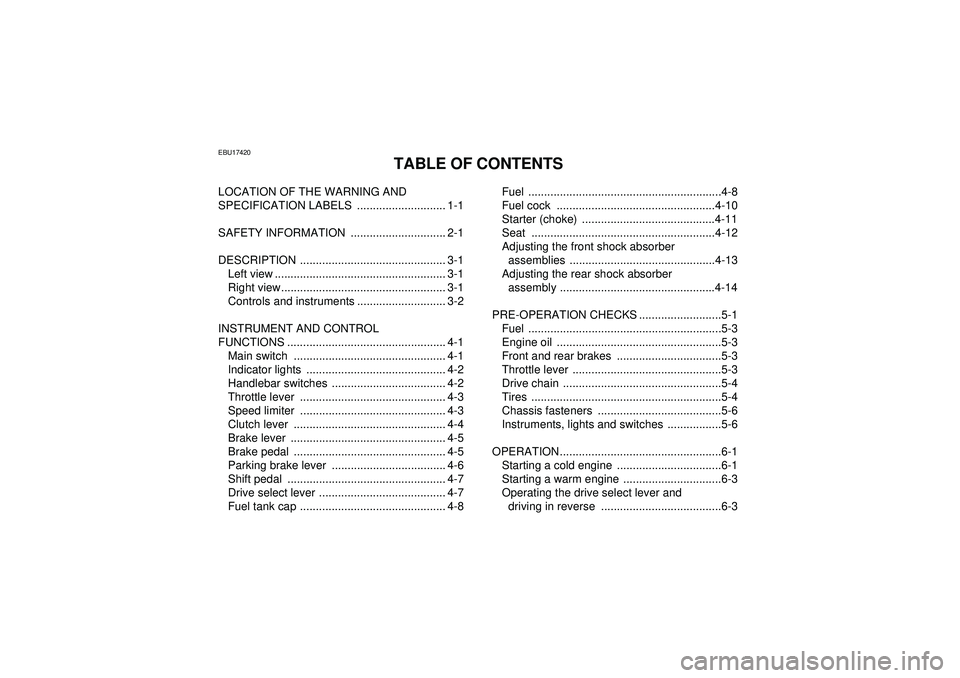 YAMAHA YFM350R 2012 Owners Manual EBU17420
TABLE OF CONTENTS
LOCATION OF THE WARNING AND
SPECIFICATION LABELS ............................ 1-1
SAFETY INFORMATION .............................. 2-1
DESCRIPTION ...................... YAMAHA YFM350R 2012 Owners Manual EBU17420
TABLE OF CONTENTS
LOCATION OF THE WARNING AND
SPECIFICATION LABELS ............................ 1-1
SAFETY INFORMATION .............................. 2-1
DESCRIPTION ......................