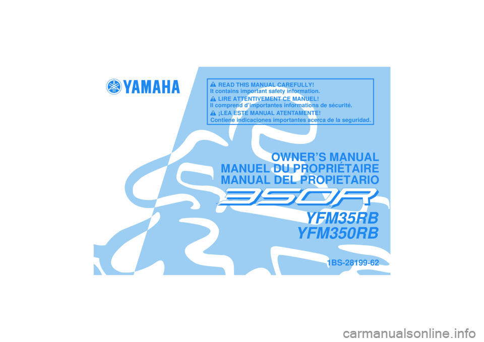 YAMAHA YFM350R 2012 Manuale de Empleo (in Spanish) YFM35RB
YFM350RB
OWNER’S MANUAL
MANUEL DU PROPRIÉTAIRE
MANUAL DEL PROPIETARIO
1BS-28199-62
READ THIS MANUAL CAREFULLY!
It contains important safety information.
LIRE ATTENTIVEMENT CE MANUEL!
Il com YAMAHA YFM350R 2012 Manuale de Empleo (in Spanish) YFM35RB
YFM350RB
OWNER’S MANUAL
MANUEL DU PROPRIÉTAIRE
MANUAL DEL PROPIETARIO
1BS-28199-62
READ THIS MANUAL CAREFULLY!
It contains important safety information.
LIRE ATTENTIVEMENT CE MANUEL!
Il com