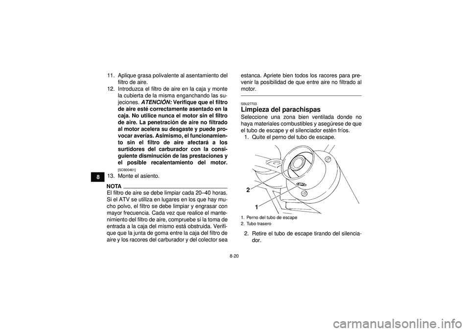 YAMAHA YFM350R 2012  Manuale de Empleo (in Spanish) 8-20
811. Aplique grasa polivalente al asentamiento del
filtro de aire.
12. Introduzca el filtro de aire en la caja y monte la cubierta de la misma enganchando las su-
jeciones.  ATENCIÓN:  Verifique
