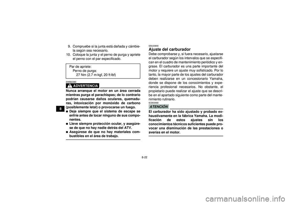YAMAHA YFM350R 2012  Manuale de Empleo (in Spanish) 8-22
89. Compruebe si la junta est
á da ñada y c ámbie-
la seg ún sea necesario.
10. Coloque la junta y el perno de purga y apriete el perno con el par especificado.
ADVERTENCIA
SWB02380Nunca arra