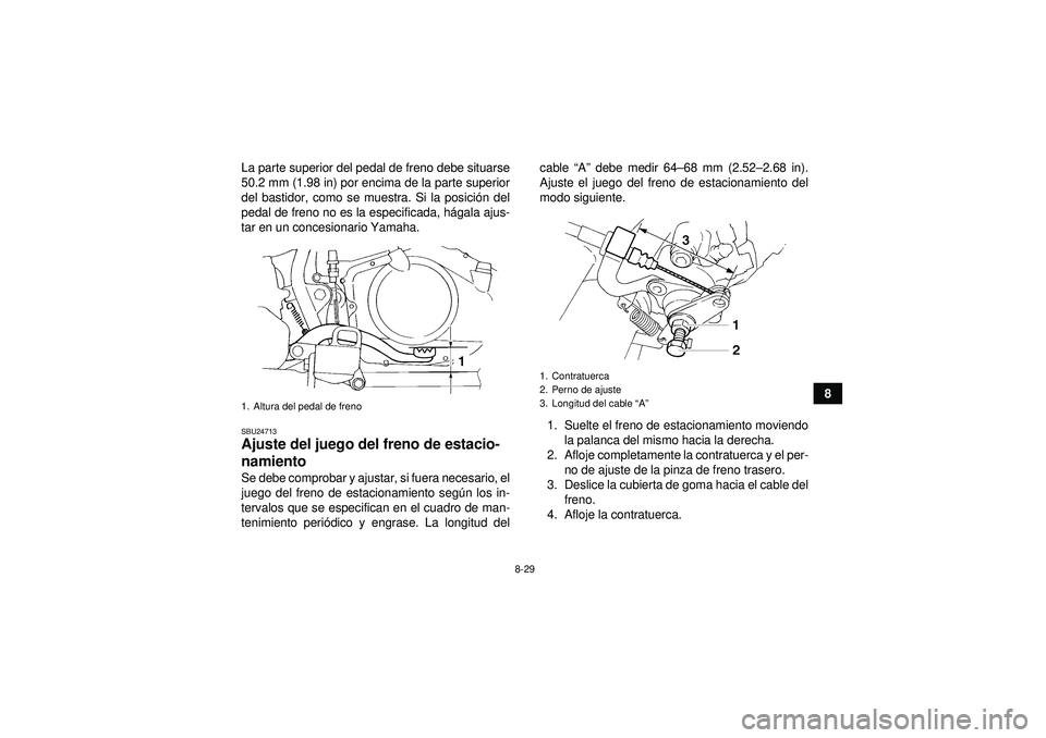 YAMAHA YFM350R 2012  Manuale de Empleo (in Spanish) 8-29
8
La parte superior del pedal de freno debe situarse
50.2 mm (1.98 in) por encima de la parte superior
del bastidor, como se muestra. Si la posici
ón del
pedal de freno no es la especificada, h 