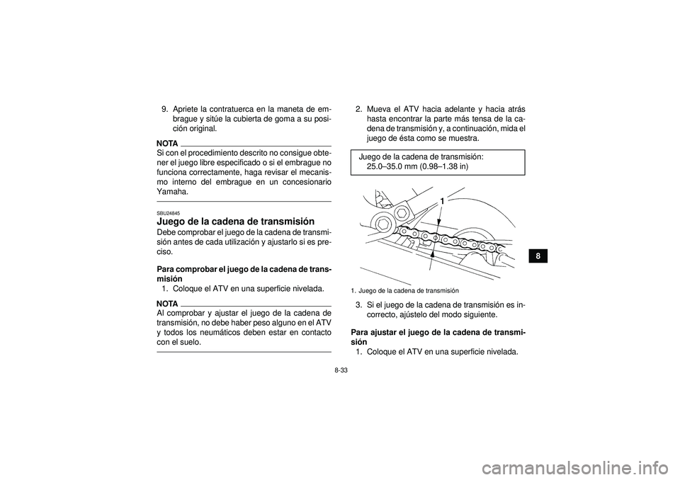 YAMAHA YFM350R 2012  Manuale de Empleo (in Spanish) 8-33
8
9. Apriete la contratuerca en la maneta de em-
brague y sit úe la cubierta de goma a su posi-
ci ón original.
NOTASi con el procedimiento descrito no consigue obte-
ner el juego libre especif