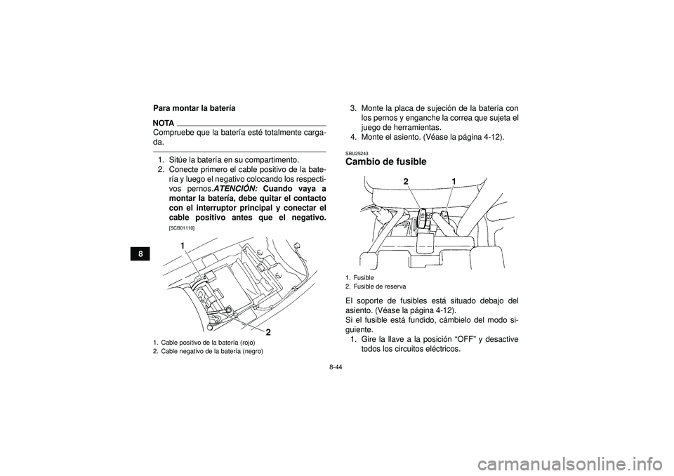 YAMAHA YFM350R 2012  Manuale de Empleo (in Spanish) 8-44
8Para montar la bater
ía
NOTACompruebe que la bater ía est é totalmente carga-
da.1. Sit úe la bater ía en su compartimento.
2. Conecte primero el cable positivo de la bate- ría y luego el 
