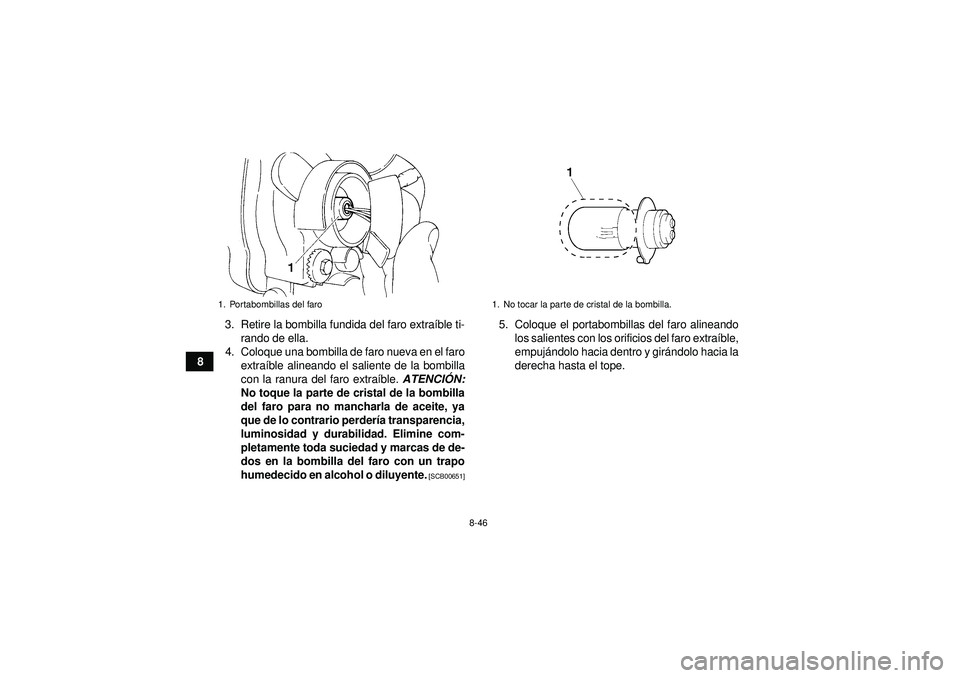 YAMAHA YFM350R 2012  Manuale de Empleo (in Spanish) 8-46
83. Retire la bombilla fundida del faro extra
íble ti-
rando de ella.
4. Coloque una bombilla de faro nueva en el faro extra íble alineando el saliente de la bombilla
con la ranura del faro ext