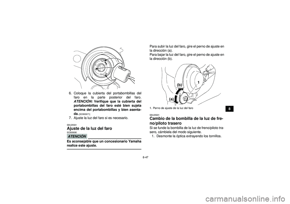 YAMAHA YFM350R 2012  Manuale de Empleo (in Spanish) 8-47
8
6. Coloque la cubierta del portabombillas del
faro en la parte posterior del faro.
ATENCI ÓN:  Verifique que la cubierta del
portabombillas del faro esté  bien sujeta
encima del portabombilla