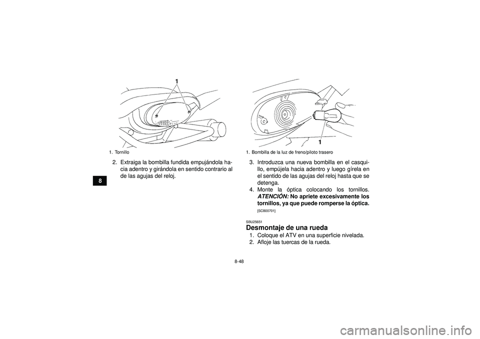 YAMAHA YFM350R 2012  Manuale de Empleo (in Spanish) 8-48
82. Extraiga la bombilla fundida empuj
ándola ha-
cia adentro y gir ándola en sentido contrario al
de las agujas del reloj. 3. Introduzca una nueva bombilla en el casqui-
llo, empú jela hacia 