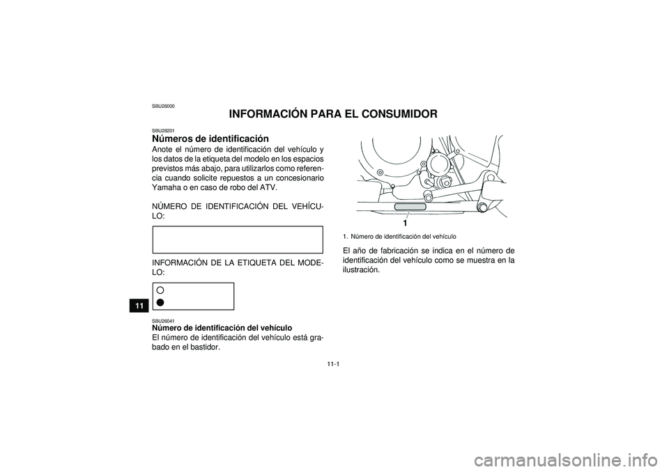 YAMAHA YFM350R 2012 Manuale de Empleo (in Spanish) 11-1
11
SBU26000
INFORMACIÓN PARA EL CONSUMIDOR
SBU28201Números de identificaci ón Anote el n úmero de identificaci ón del veh ículo y
los datos de la etiqueta del modelo en los espacios
previst YAMAHA YFM350R 2012 Manuale de Empleo (in Spanish) 11-1
11
SBU26000
INFORMACIÓN PARA EL CONSUMIDOR
SBU28201Números de identificaci ón Anote el n úmero de identificaci ón del veh ículo y
los datos de la etiqueta del modelo en los espacios
previst