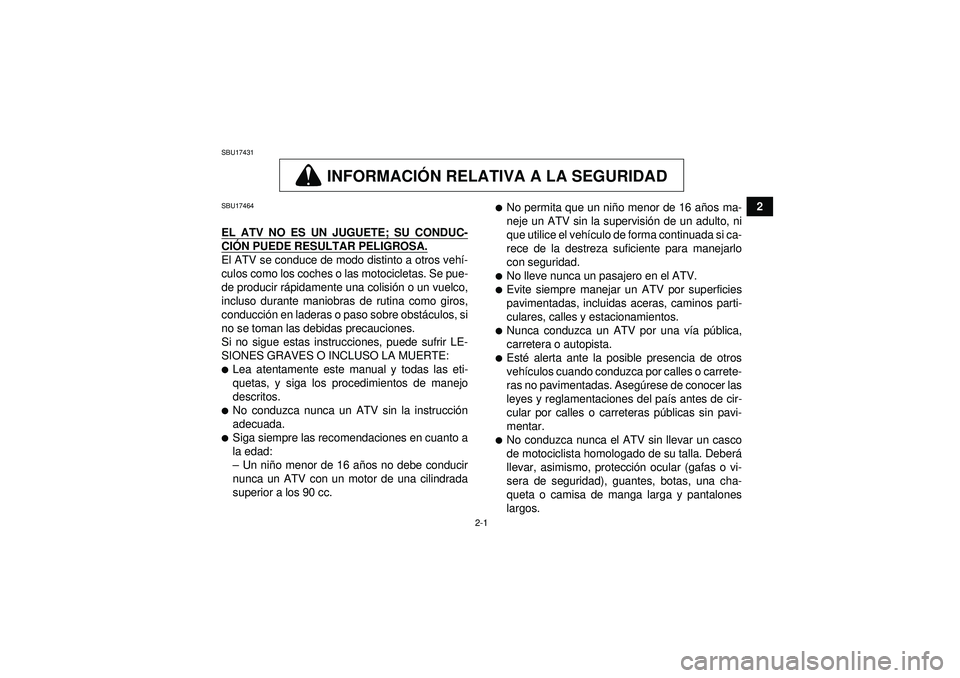 YAMAHA YFM350R 2012  Manuale de Empleo (in Spanish) 2-1
2
SBU17431
INFORMACIÓN RELATIVA A LA SEGURIDAD
SBU17464EL ATV NO ES UN JUGUETE; SU CONDUC-CI ÓN PUEDE RESULTAR PELIGROSA.El ATV se conduce de modo distinto a otros veh í-
culos como los coches 